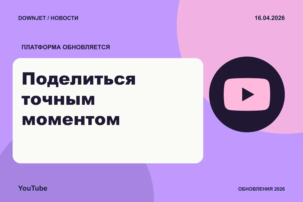 YouTube: Поделиться точным моментом. Анонс 16.04.2026.